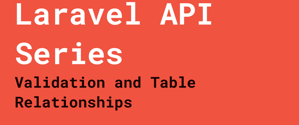 Laravel API Series: Validation and Table Relationships