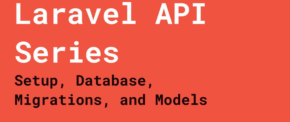 Laravel API Series: Setup, Database, Migrations, and Models